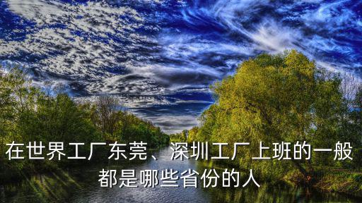 東莞哪里的廠廣西人多些,東莞哪個鎮多廣西人