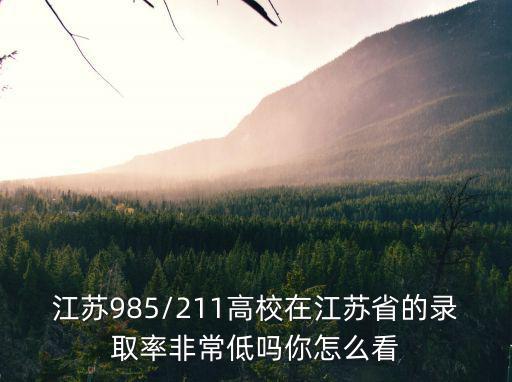 江蘇985/211高校在江蘇省的錄取率非常低嗎你怎么看