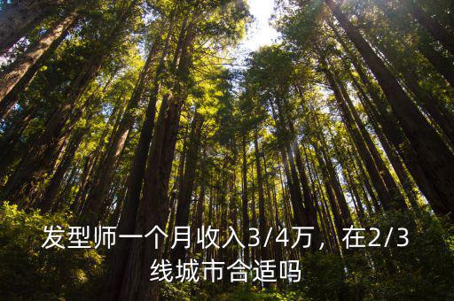 發型師一個月收入3/4萬，在2/3線城市合適嗎