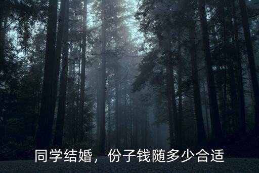 同學結婚，份子錢隨多少合適