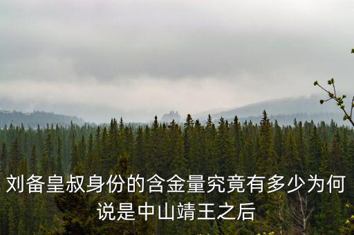 劉備皇叔身份的含金量究竟有多少為何說是中山靖王之后