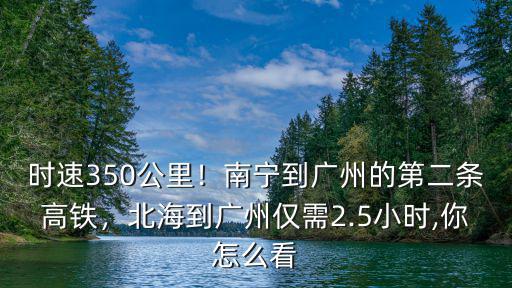 北海到廣州南高鐵有多少公里,北海到廣州僅需2.5小時