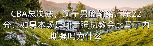遼寧怎么會輸給廣東呢,遼寧男籃輸給廣東22分