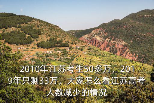 2010年江蘇考生50多萬(wàn)，2019年只剩33萬(wàn)，大家怎么看江蘇高考人數(shù)減少的情況