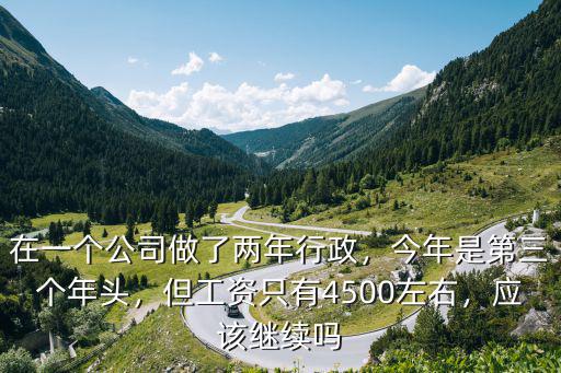 在一個公司做了兩年行政，今年是第三個年頭，但工資只有4500左右，應該繼續(xù)嗎