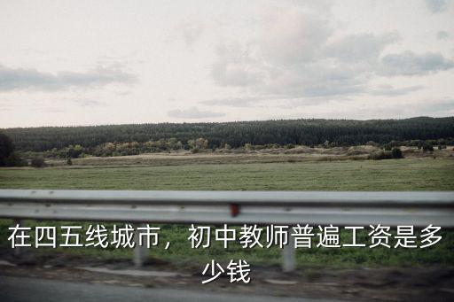 在四五線城市，初中教師普遍工資是多少錢