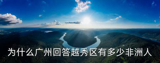 為什么廣州回答越秀區(qū)有多少非洲人