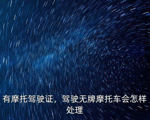 汕頭駕駛無牌摩托怎么處理,駕駛無牌摩托車會怎樣處理
