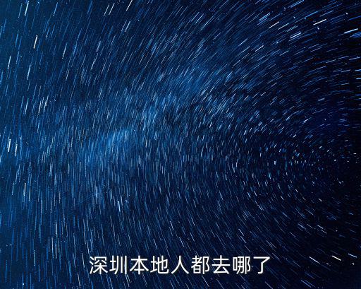 深圳還有多少是本地人,深圳本地人都去哪了