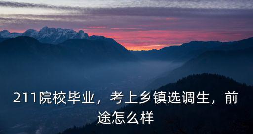 211院校畢業(yè)，考上鄉(xiāng)鎮(zhèn)選調(diào)生，前途怎么樣