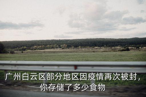 廣州白云區部分地區因疫情再次被封，你存儲了多少食物