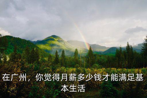 在廣州，你覺得月薪多少錢才能滿足基本生活