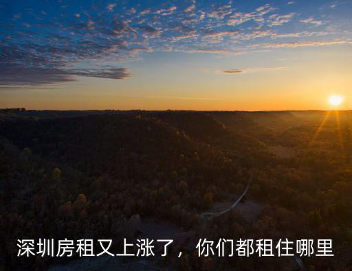 深圳房租現在怎么樣了,深圳房租又上漲了