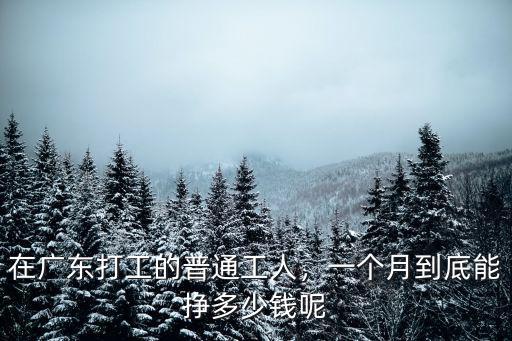 在廣東打工的普通工人，一個月到底能掙多少錢呢