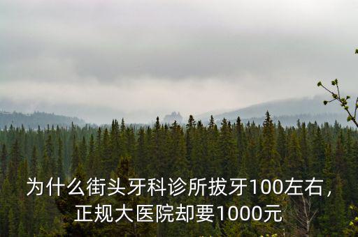 為什么街頭牙科診所拔牙100左右，正規大醫院卻要1000元