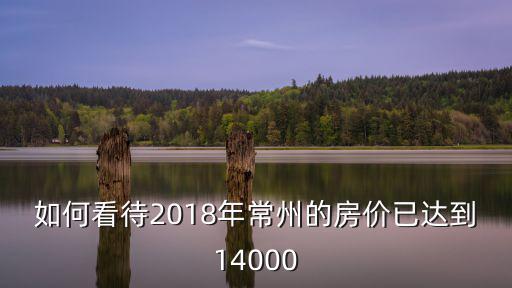 如何看待2018年常州的房價已達到14000