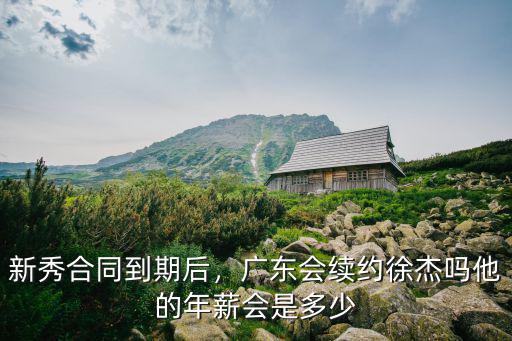 廣東男籃徐杰年薪多少錢,廣東會續(xù)約徐杰嗎