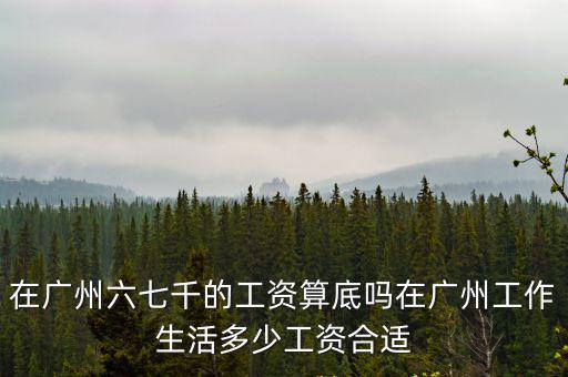 廣州普通工人平?V工資是多少,廣州多少工資算是高工資呢
