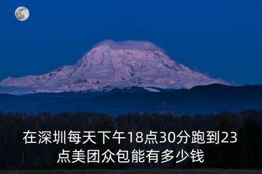 在深圳每天下午18點30分跑到23點美團眾包能有多少錢