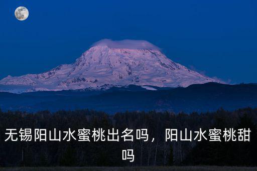 無錫陽山水蜜桃甜度多少,無錫陽山水蜜桃出名嗎