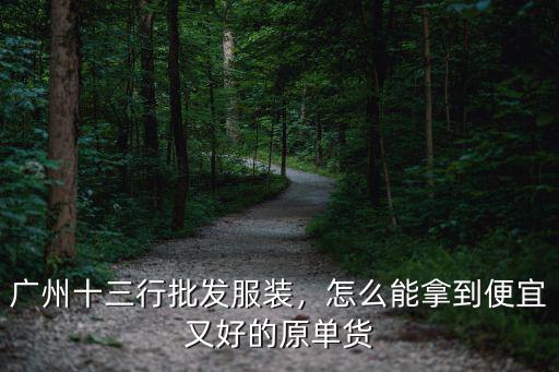 廣州尾單貨怎么批發,廣州十三行批發服裝