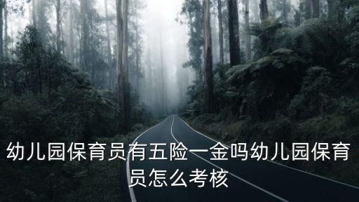 幼兒園保育員有五險一金嗎幼兒園保育員怎么考核