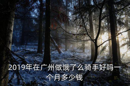2019年在廣州做餓了么騎手好嗎一個月多少錢