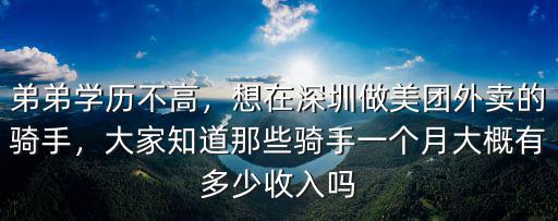 弟弟學歷不高，想在深圳做美團外賣的騎手，大家知道那些騎手一個月大概有多少收入嗎