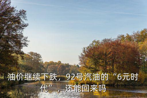 油價繼續下跌，92號汽油的“6元時代”，還能回來嗎