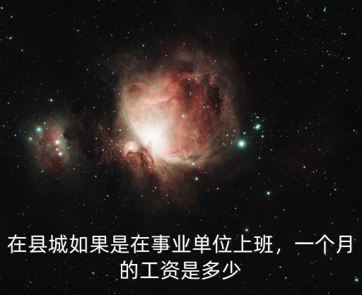 在縣城如果是在事業(yè)單位上班，一個月的工資是多少