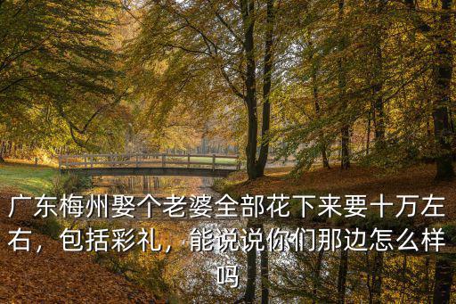 梅州妹子要多少彩禮,你們那里要多少彩禮