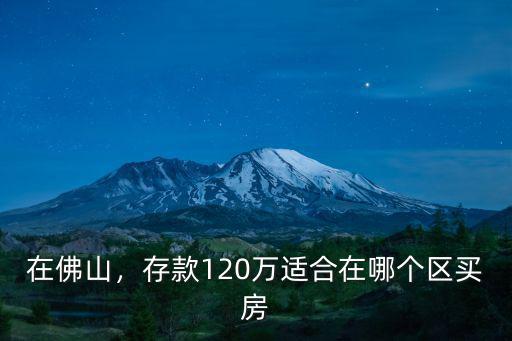 在佛山，存款120萬適合在哪個區買房