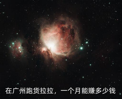 在廣州跑貨拉拉，一個月能賺多少錢