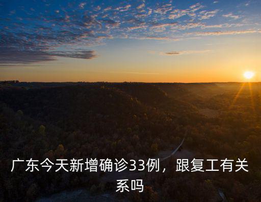 廣東今天新增確診33例，跟復工有關系嗎