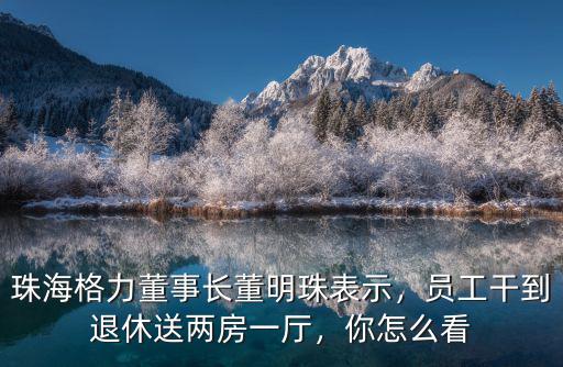 珠海格力董明珠直播價多少錢,珠海格力董事長董明珠表示