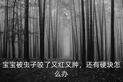 被廣東的小黑黑蟲咬后又紅又腫又癢怎么辦,寶寶被蟲子咬了又紅又腫