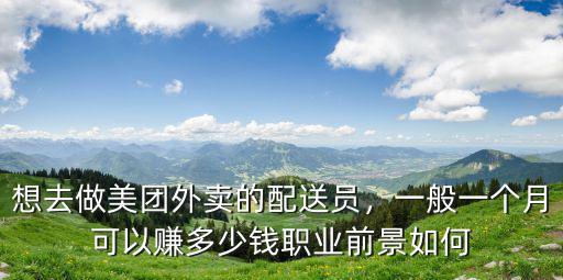 想去做美團外賣的配送員，一般一個月可以賺多少錢職業前景如何