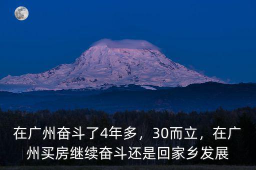 在廣州奮斗了4年多，30而立，在廣州買房繼續奮斗還是回家鄉發展