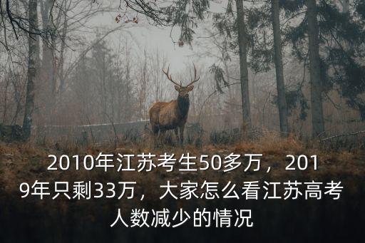 2010年江蘇考生50多萬，2019年只剩33萬，大家怎么看江蘇高考人數減少的情況