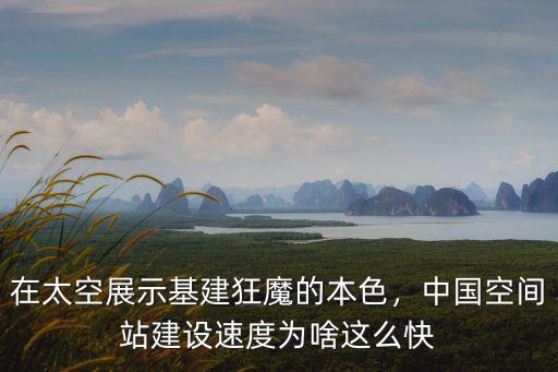 在太空展示基建狂魔的本色，中國空間站建設速度為啥這么快