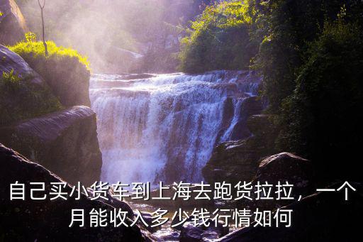上海跑無錫的貨車司機多少錢一個月,一個月能掙多少錢