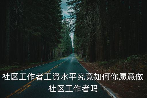 廣州社區居委會工資怎么樣,社區居委會工作好不好
