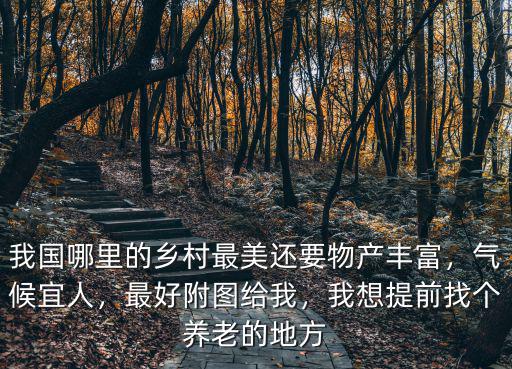 我國哪里的鄉(xiāng)村最美還要物產(chǎn)豐富，氣候宜人，最好附圖給我，我想提前找個(gè)養(yǎng)老的地方