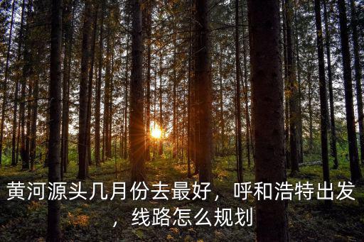 黃河源頭的水怎么喝,黃河源頭幾月份去最好