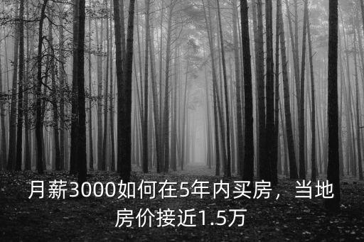 月薪3000如何在5年內買房，當地房價接近1.5萬