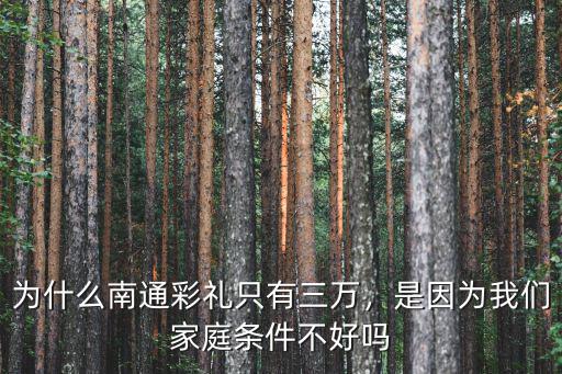 為什么南通彩禮只有三萬(wàn)，是因?yàn)槲覀兗彝l件不好嗎