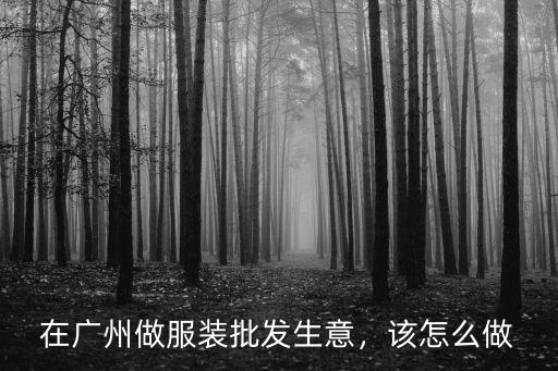 廣州十三行做服裝生意怎么樣,在廣州做服裝批發(fā)生意