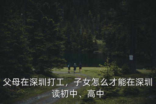 父母在深圳打工，子女怎么才能在深圳讀初中、高中