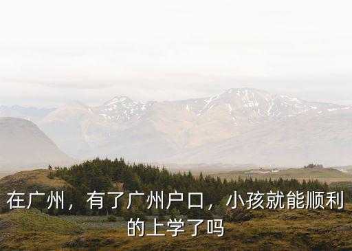小孩沒有廣州戶口怎么入學,有了廣州戶口