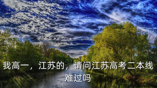 我高一，江蘇的，請問江蘇高考二本線難過嗎